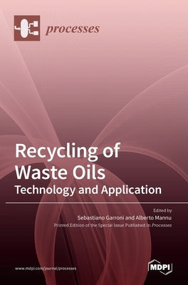 Recycling of Waste Oils: Technology and Application: Technology and Application: Technology and Application by Garroni, Sebastiano