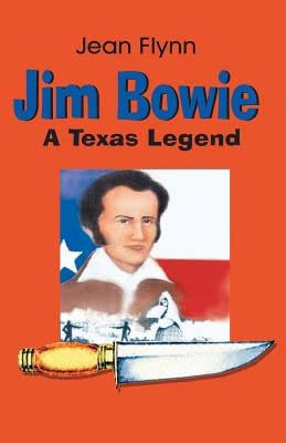 Jim Bowie: A Texas Legend by Flynn, Jean