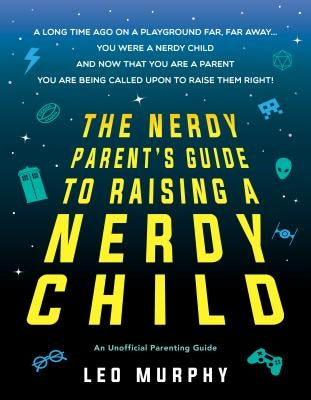 The Nerdy Parent's Guide to Raising a Nerdy Child: An Unofficial Parenting Guide by Sourcebooks