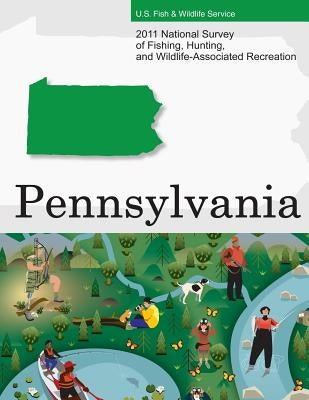 2011 National Survey of Fishing, Hunting, and Wildlife-Associated Recreation?Pennsylvania by U. S. Fish and Wildlife Service and U. S