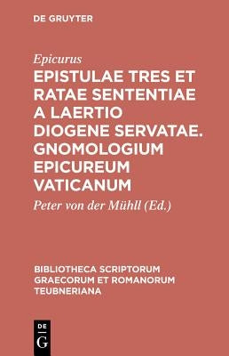 Epistulae Tres Et Ratae Sententiae a Laertio Diogene Servatae: Accedit Gnomologium Epicureum Vaticanum by Epicurus