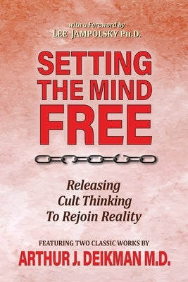 Setting the Mind Free: Releasing Cult Thinking to Rejoin Reality by Deikman, Arthur