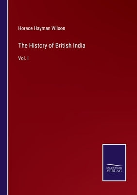 The History of British India: Vol. I by Wilson, Horace Hayman