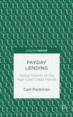 Payday Lending: Global Growth of the High-Cost Credit Market by Packman, Carl