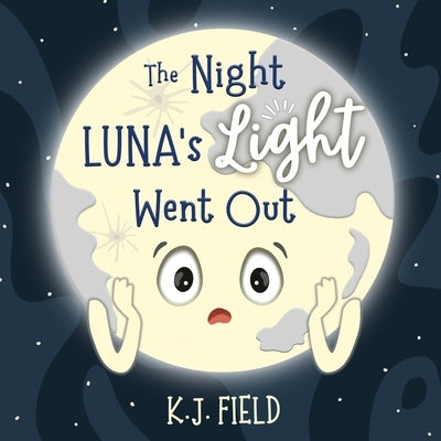 The Night Luna's Light Went Out: A Solar System Story for Kids about the Earth and the Moon by Field, K. J.