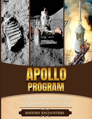 Apollo Program: A Brief Overview from Beginning to the End by History Encounters