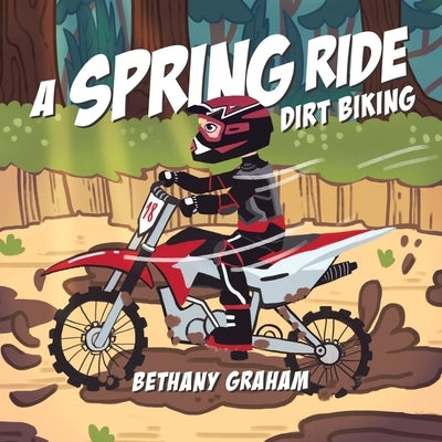 A Spring Ride: Dirt Biking by Graham, Bethany