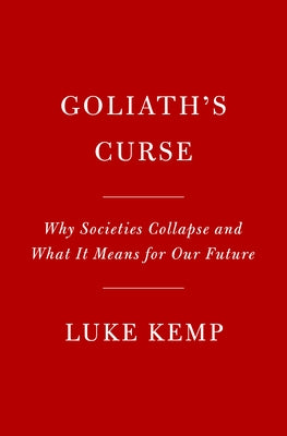 Goliath's Curse: Why Societies Collapse and What It Means for Our Future by Kemp, Luke