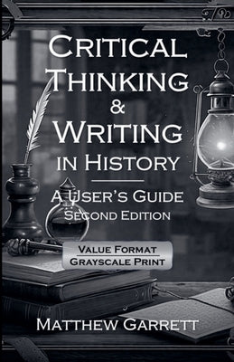 Critical Thinking & Writing in History: A User's Guide. Second Edition. by Garrett, Matthew