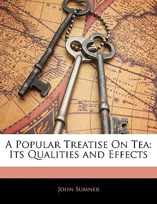 A Popular Treatise on Tea: Its Qualities and Effects by Sumner, John