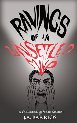 Ravings of an Unsettled Mind by Barrios, J. a.