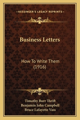 Business Letters: How To Write Them (1916) by Thrift, Timothy Burr