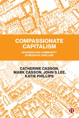 Compassionate Capitalism: Business and Community in Medieval England by Casson, Catherine