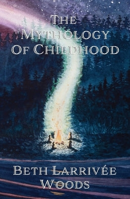 The Mythology of Childhood by Larrivée-Woods, Beth