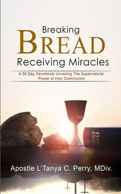 Breaking Bread: Recieving Miracles! by Perry, L'Tanya C.