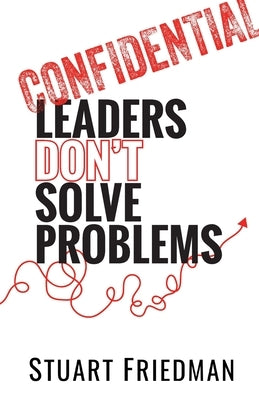 Leaders Don't Solve Problems by Friedman, Stuart