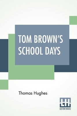 Tom Brown's School Days: With Illustrations By Arthur Hughes And Sydney Prior Hall by Hughes, Thomas