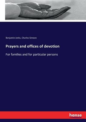 Prayers and offices of devotion: For families and for particular persons by Jenks, Benjamin