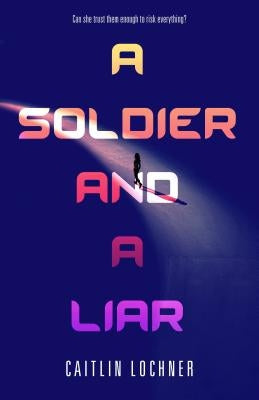 A Soldier and a Liar by Lochner, Caitlin