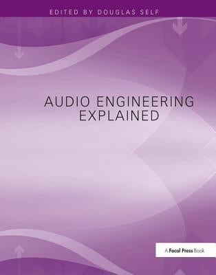 Audio Engineering Explained by Self, Douglas