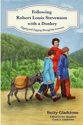 Following Robert Louis Stevenson with a Donkey: Zigging and Zagging Through the Cevennes by Gladstone, Betty