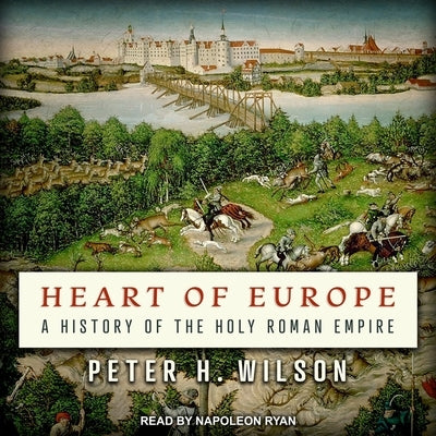 Heart of Europe: A History of the Holy Roman Empire by Wilson, Peter H.