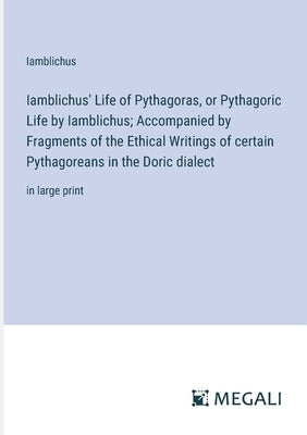 Iamblichus' Life of Pythagoras, or Pythagoric Life by Iamblichus; Accompanied by Fragments of the Ethical Writings of certain Pythagoreans in the Dori by Iamblichus