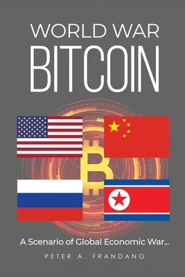 World War Bitcoin: A Scenario of Global Economic War... by Frandano, Peter