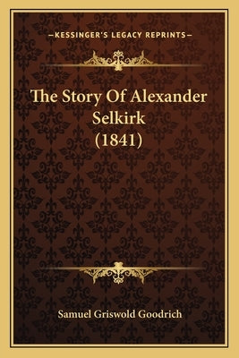 The Story Of Alexander Selkirk (1841) by Goodrich, Samuel Griswold