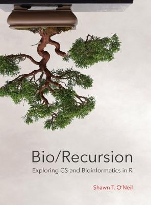 Bio/Recursion: Exploring CS and Bioinformatics in R by O'Neil, Shawn T.