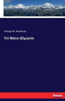 Tri-Nitro-Glycerin by Mowbray, George M.