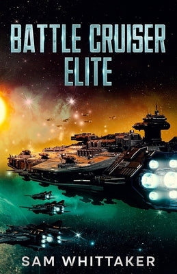 Battle Cruiser Elite: A Military Sci-Fi Space Opera Adventure by Whittaker, Sam