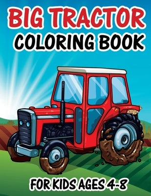 Big Tractor Coloring Book for Kids Ages 4-8: Farm Tractor Coloring Book For Toddlers Kids Ages 2-4 4-8 Funny Unique 50 Images Perfect For Beginners by Publishing, Bigfunn