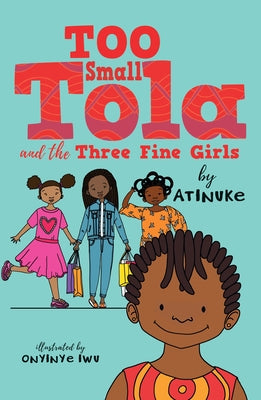 Too Small Tola and the Three Fine Girls by Atinuke