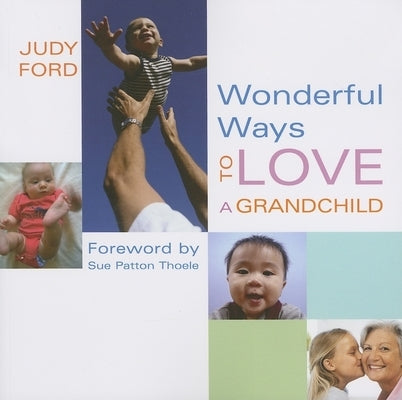 Wonderful Ways to Love a Grandchild: (Building a Bond of Unconditional Love) by Ford, Judy