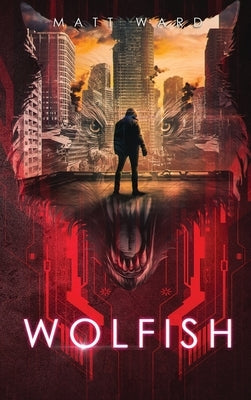 Wolfish: A YA Dystopian SciFi Technothriller by Ward, Matt