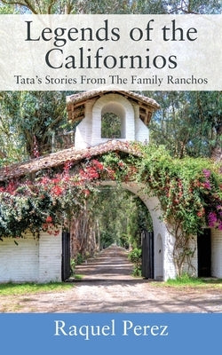 Legends of the Californios: Tata's Stories From The Family Ranchos by Perez, Raquel