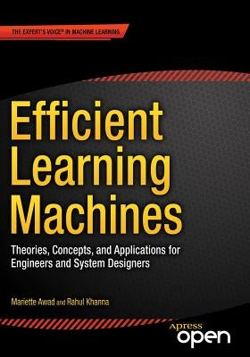 Efficient Learning Machines: Theories, Concepts, and Applications for Engineers and System Designers by Awad, Mariette