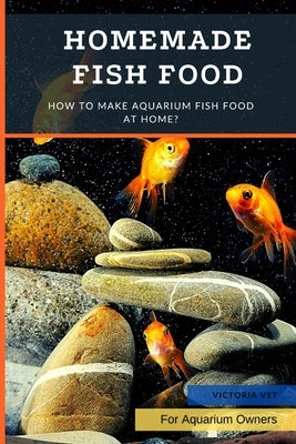 Homemade Fish Food: How to Make Aquarium Fish Food at Home? by Vet, Victoria