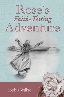 Rose's Faith-Testing Adventure by Wilkie, Sophia