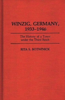 Winzig, Germany, 1933-1946: The History of a Town under the Third Reich by Botwinick, Rita S.