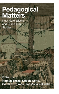 Pedagogical Matters; New Materialisms and Curriculum Studies by Steinberg, Shirley R.