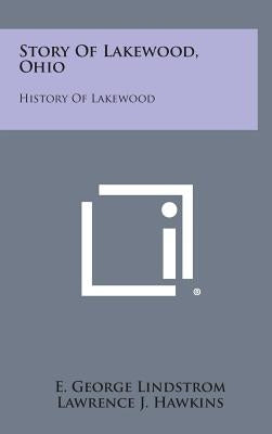 Story Of Lakewood, Ohio: History Of Lakewood by Lindstrom, E. George