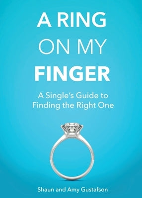 A Ring on My Finger: A Single's Guide to Finding the Right One by Gustafson, Shaun