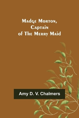 Madge Morton, Captain of the Merry Maid by D. V. Chalmers, Amy