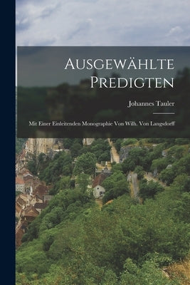 Ausgewählte Predigten: Mit Einer Einleitenden Monographie von Wilh. Von Langsdorff by Tauler, Johannes