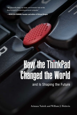 How the ThinkPad Changed the World--And Is Shaping the Future by Naitoh, Arimasa