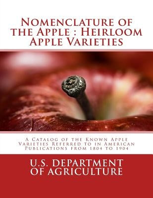 Nomenclature of the Apple: Heirloom Apple Varieties: A Catalog of the Known Apple Varieties Referred to in American Publications from 1804 to 190 by Bureau of Plant Industry