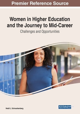 Women in Higher Education and the Journey to Mid-Career: Challenges and Opportunities by Schnackenberg, Heidi L.