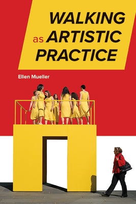 Walking as Artistic Practice by Mueller, Ellen